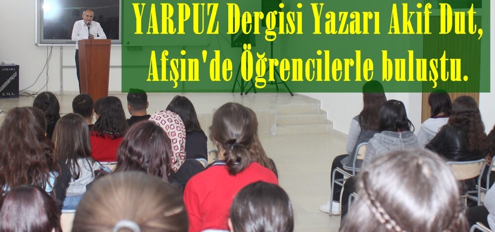 YARPUZ Dergisi Yazarı Akif Dut, Afşin’de Öğrencilerle buluştu.