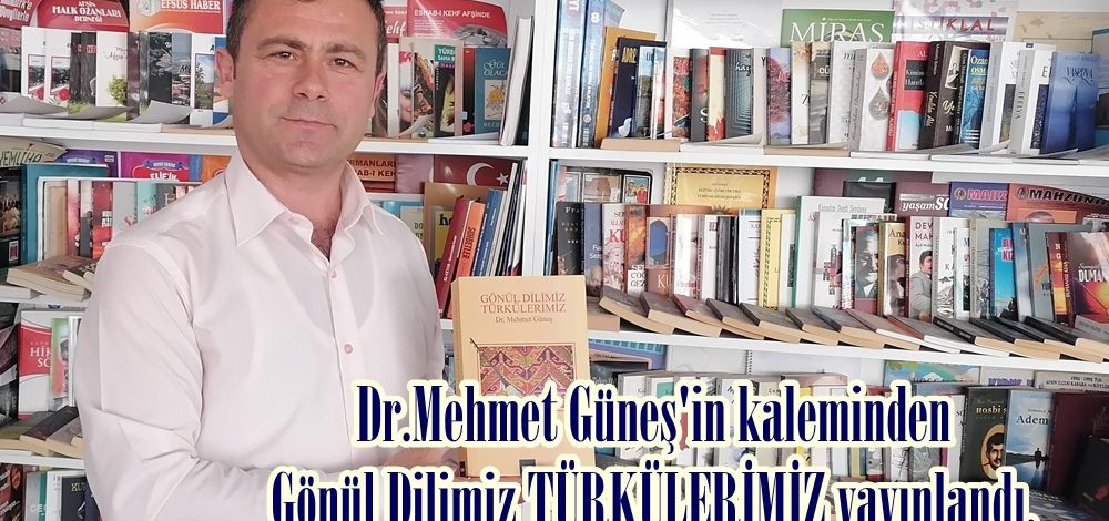 Dr.Mehmet Güneş’in kaleminden Gönül Dilimiz TÜRKÜLERİMİZ yayınlandı.