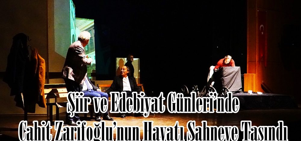 Şiir ve Edebiyat Günleri’nde Cahit Zarifoğlu’nun Hayatı Sahneye Taşındı.