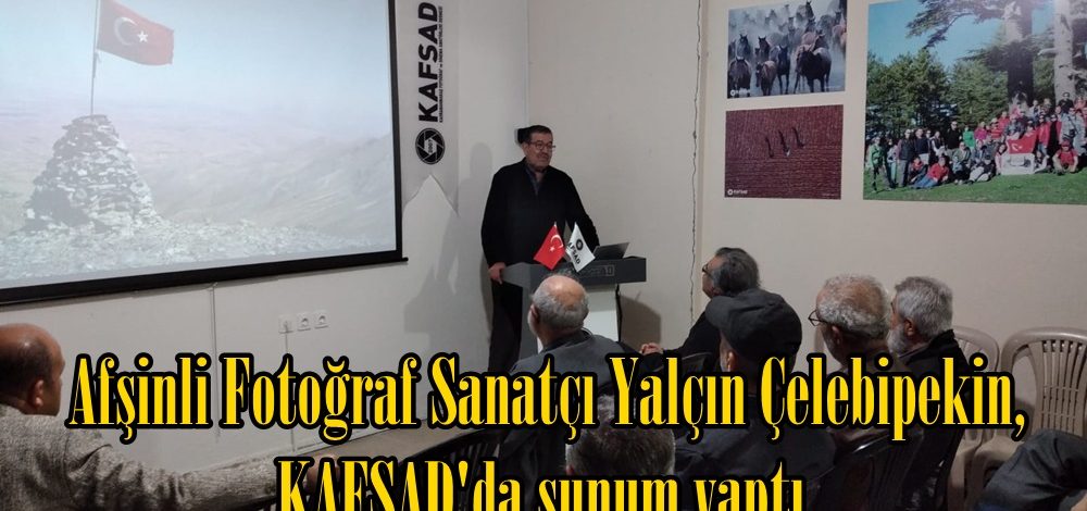 Afşinli Fotoğraf Sanatçı Yalçın Çelebipekin, KAFSAD’da sunum yaptı.
