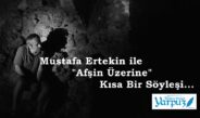 Mustafa Ertekin ile “Afşin Üzerine” Kısa Bir Söyleşi…