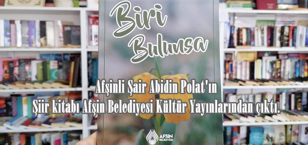 Afşinli Şair Abidin Polat’ın Şiir kitabı Afşin Belediyesi Kültür Yayınlarından çıktı.