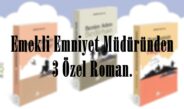 Emekli Emniyet Müdüründen 3 Özel Roman.