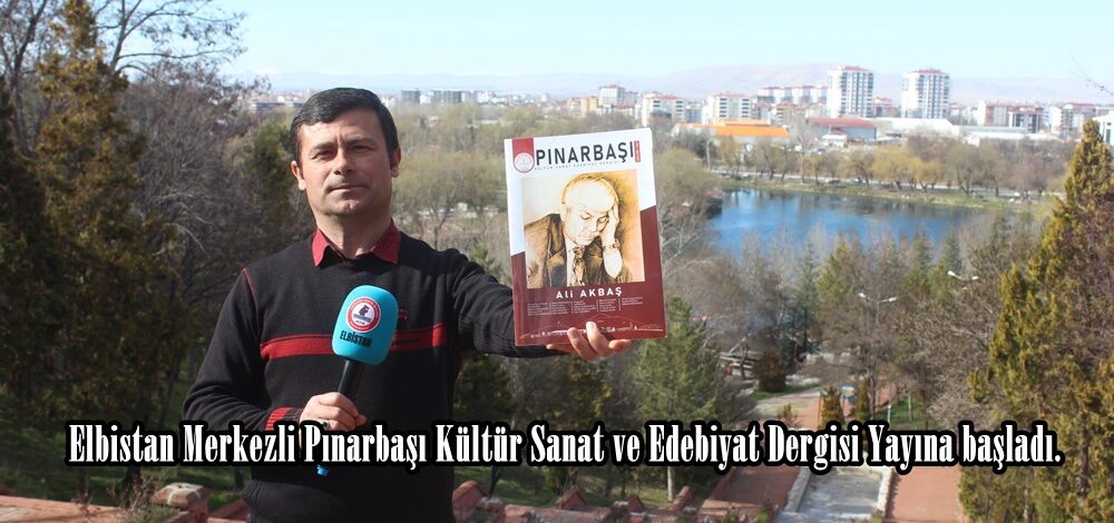 Elbistan Merkezli Pınarbaşı Kültür Sanat ve Edebiyat Dergisi Yayına başladı.