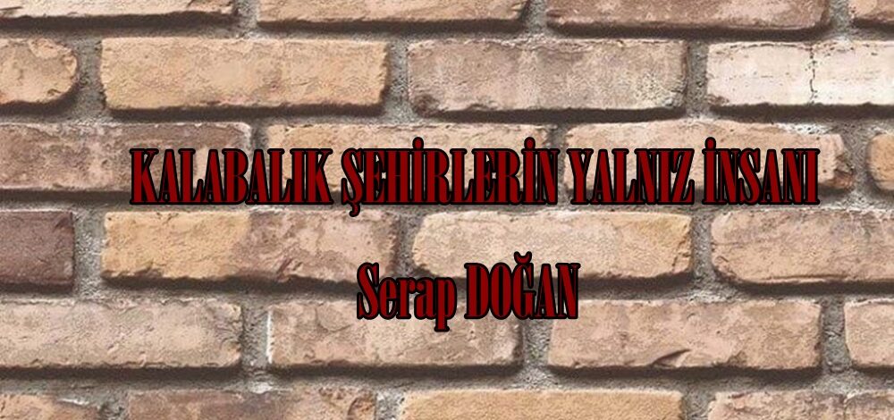 KALABALIK ŞEHİRLERİN YALNIZ İNSANI