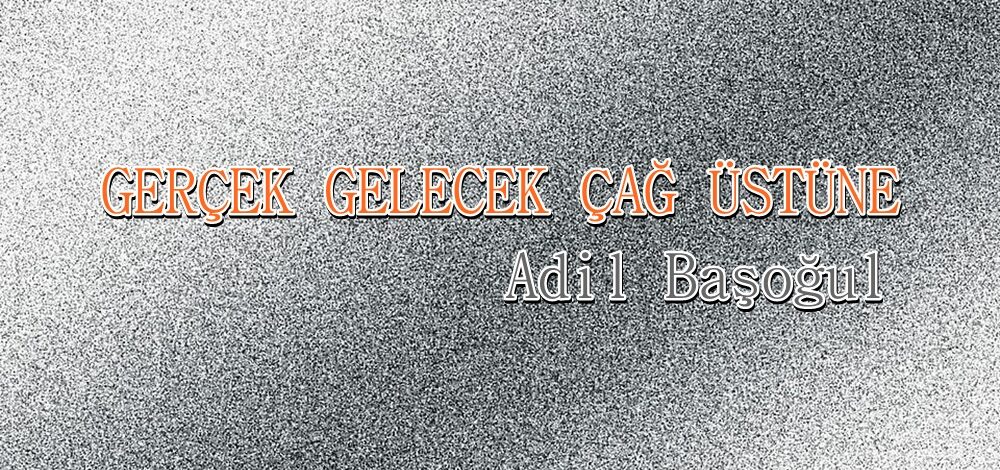GERÇEK GELECEK ÇAĞ ÜSTÜNE