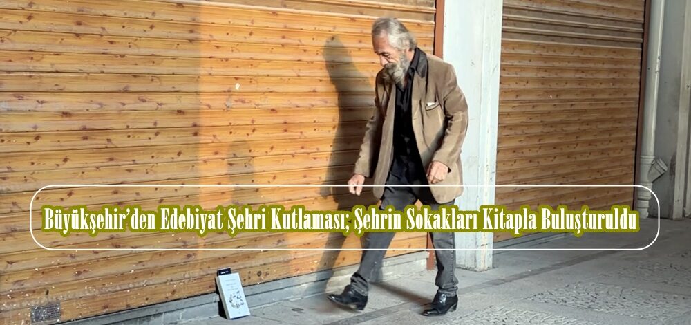 Büyükşehir’den Edebiyat Şehri Kutlaması; Şehrin Sokakları Kitapla Buluşturuldu.