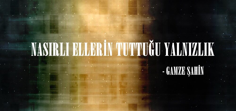 NASIRLI ELLERİN TUTTUĞU YALNIZLIK