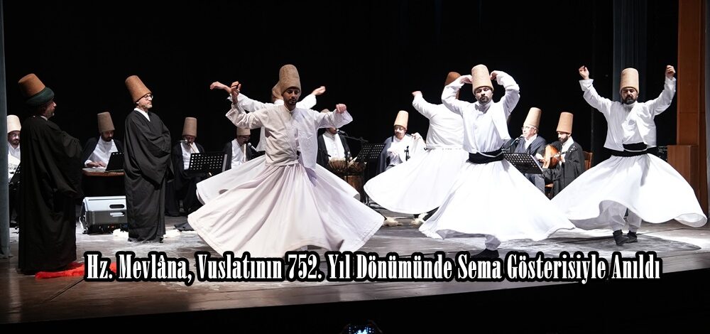 Hz. Mevlâna, Vuslatının 752. Yıl Dönümünde Sema Gösterisiyle Anıldı.
