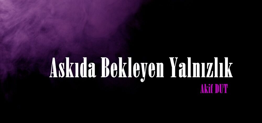 Askıda Bekleyen Yalnızlık.