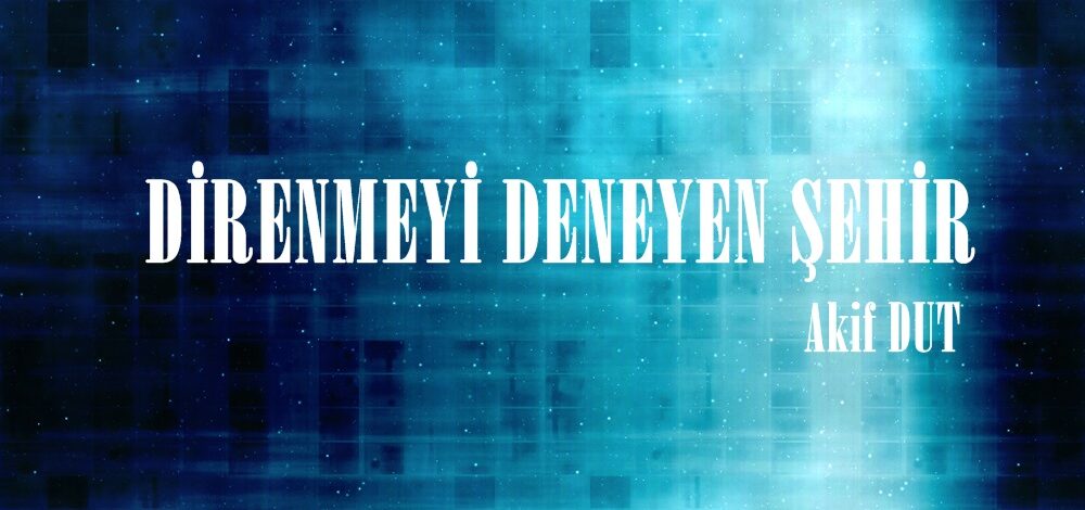 DİRENMEYİ DENEYEN ŞEHİR