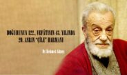 DOĞUMUNUN 122., VEFÂTININ 43. YILINDA 20. ASRIN “ÇİLE” HARMANI.