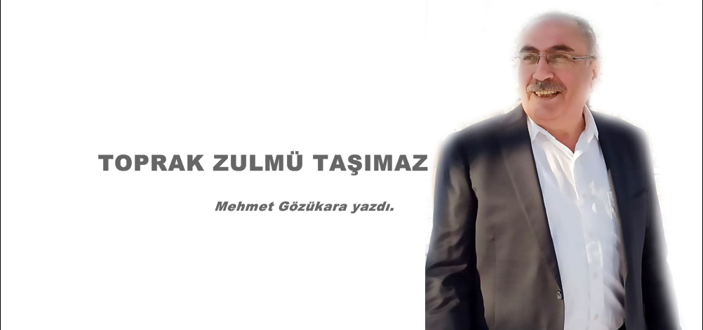TOPRAK ZULMÜ TAŞIMAZ –