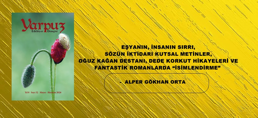 EŞYANIN, İNSANIN SIRRI, SÖZÜN İKTİDARI KUTSAL METİNLER, OĞUZ KAĞAN DESTANI, DEDE KORKUT HİKAYELERİ VE FANTASTİK ROMANLARDA “İSİMLENDİRME” 